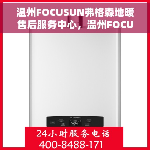 温州FOCUSUN弗格森地暖售后服务中心,温州FOCUSUN弗格森地暖售后服务中心,专业维修,贴心服务 温州FOCUSUN弗格森地暖售后服务中心,温州FOCUSUN弗格森地暖售后服务中心,专业维修,贴心服务