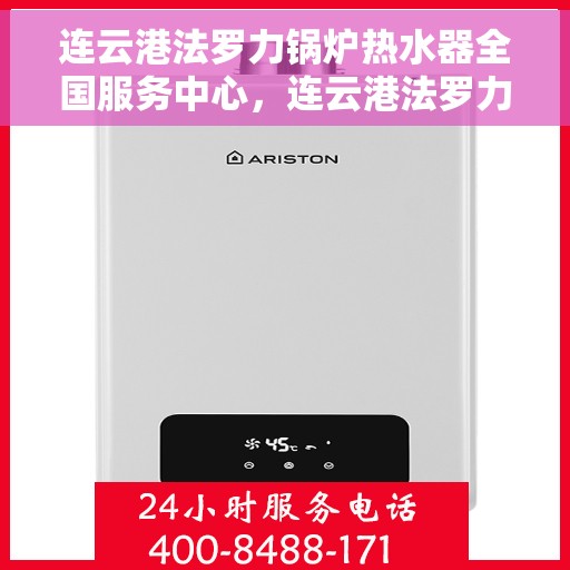连云港法罗力锅炉热水器全国服务中心,连云港法罗力锅炉热水器全国服务中心,专业维修与贴心服务一体化平台 连云港法罗力锅炉热水器全国服务中心,连云港法罗力锅炉热水器全国服务中心,专业维修与贴心服务一体化平台