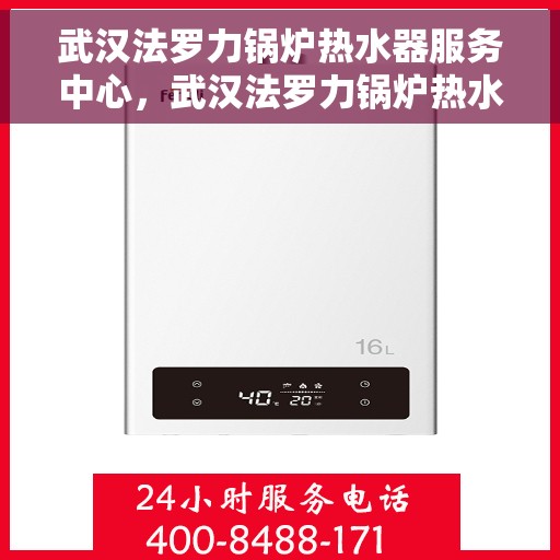 武汉法罗力锅炉热水器服务中心，武汉法罗力锅炉热水器专业服务中心，高效维修与保养一体化解决方案