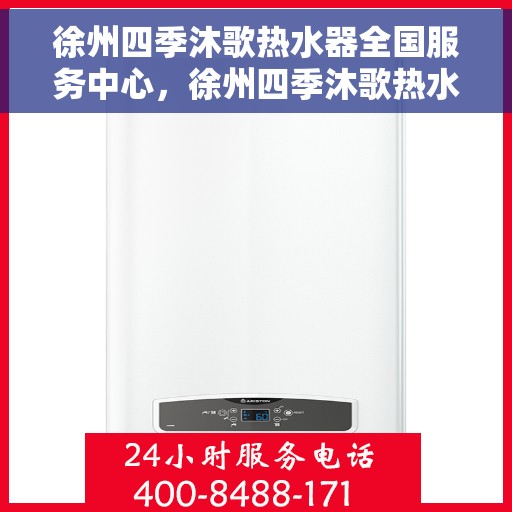 徐州四季沐歌热水器全国服务中心,徐州四季沐歌热水器全国售后服务中心,专业贴心的服务体验 徐州四季沐歌热水器全国服务中心,徐州四季沐歌热水器全国售后服务中心,专业贴心的服务体验