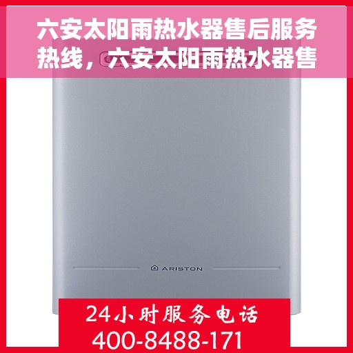 六安太阳雨热水器售后服务热线，六安太阳雨热水器售后热线及服务指南