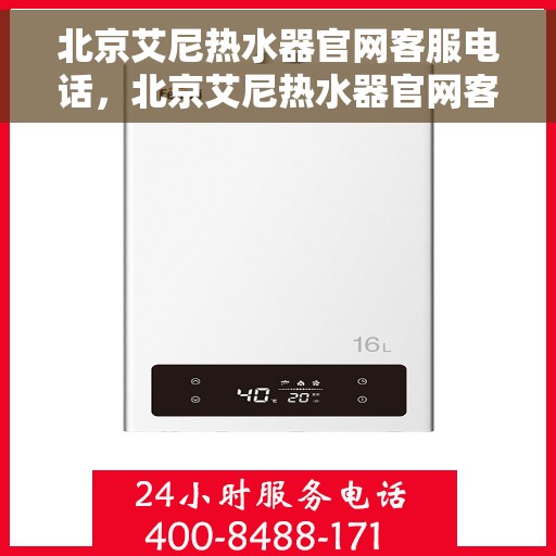 北京艾尼热水器官网客服电话，北京艾尼热水器官网客服热线电话，专业售后维修服务热线公布