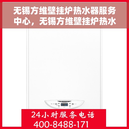 无锡方维壁挂炉热水器服务中心，无锡方维壁挂炉热水器专业服务中心