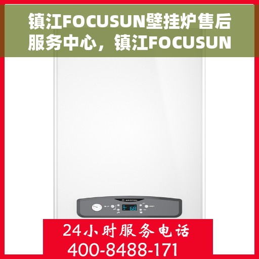 镇江FOCUSUN壁挂炉售后服务中心，镇江FOCUSUN壁挂炉售后服务中心，专业维修与贴心服务