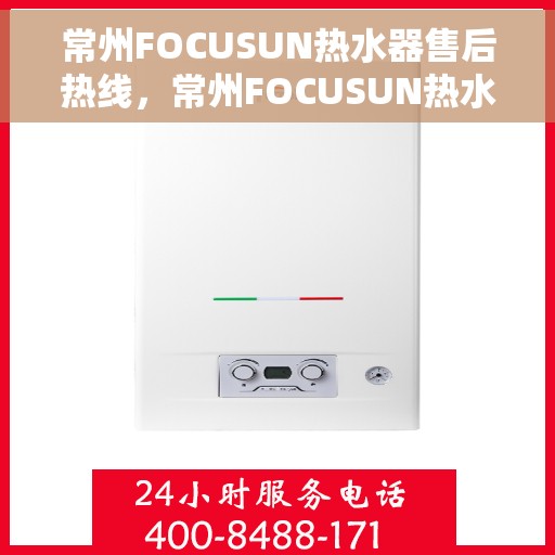 常州FOCUSUN热水器售后热线，常州FOCUSUN热水器售后服务热线，专业解决您的热水器问题