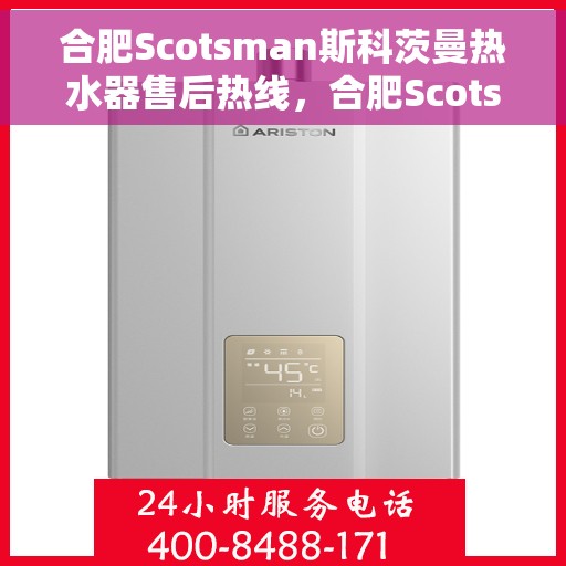 合肥Scotsman斯科茨曼热水器售后热线，合肥Scotsman斯科茨曼热水器售后热线服务专线解析