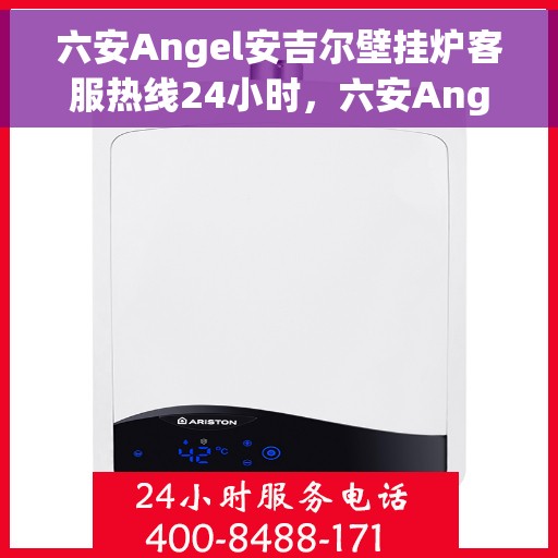六安Angel安吉尔壁挂炉客服热线24小时，六安Angel安吉尔壁挂炉全天候客服热线，贴心服务随时在线