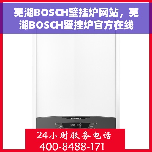 芜湖BOSCH壁挂炉网站，芜湖BOSCH壁挂炉官方在线平台