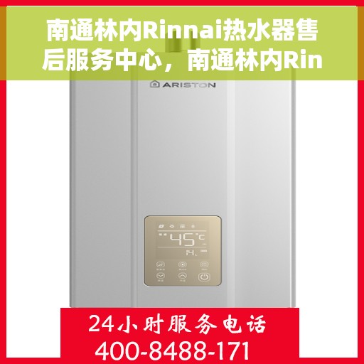 南通林内Rinnai热水器售后服务中心，南通林内Rinnai热水器售后服务中心，专业维修与贴心服务