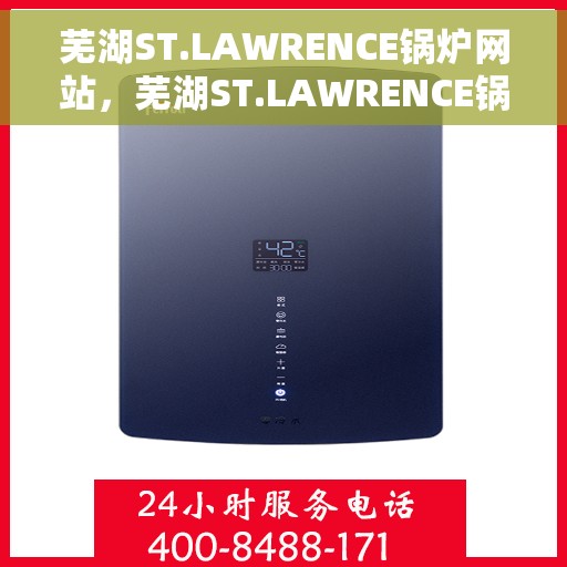 芜湖ST.LAWRENCE锅炉网站，芜湖ST.LAWRENCE锅炉官网，专业锅炉解决方案与优质服务