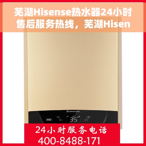 芜湖Hisense热水器24小时售后服务热线，芜湖Hisense热水器全天候售后服务热线，专业维修，贴心保障