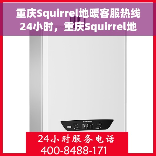 重庆Squirrel地暖客服热线24小时，重庆Squirrel地暖全天候客服热线服务支持