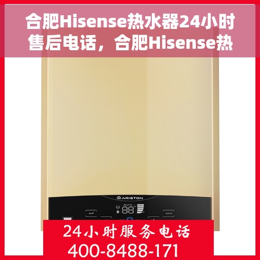 合肥Hisense热水器24小时售后电话，合肥Hisense热水器全天候售后热线电话服务解析