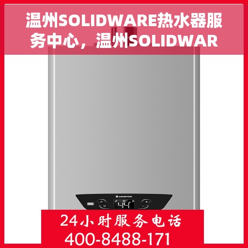 温州SOLIDWARE热水器服务中心，温州SOLIDWARE热水器专业服务中心，高效维修与优质服务