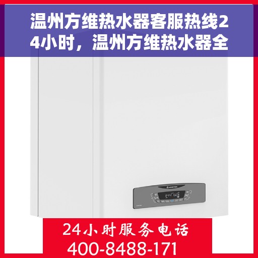 温州方维热水器客服热线24小时，温州方维热水器全天候客服热线，贴心服务不打烊