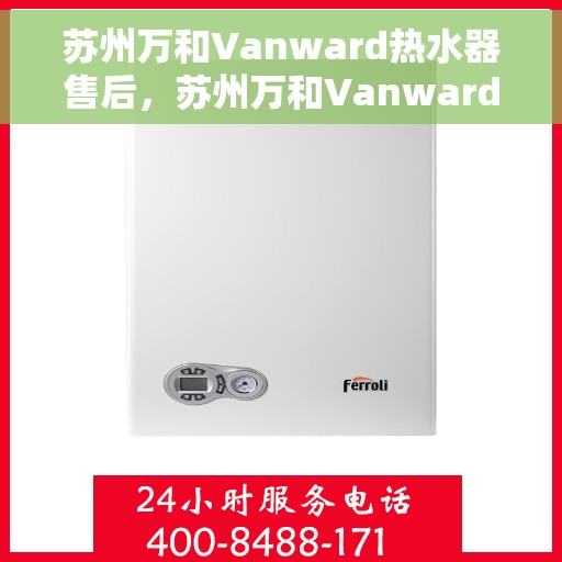苏州万和Vanward热水器售后，苏州万和Vanward热水器售后服务解析