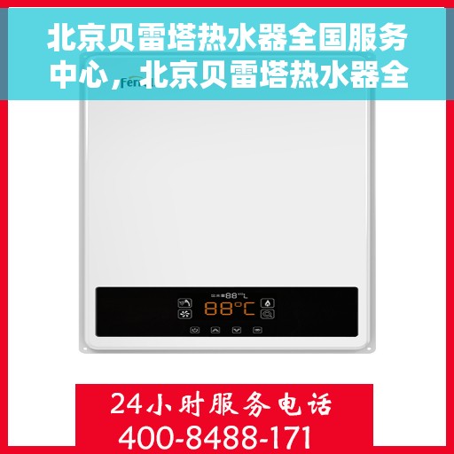 北京贝雷塔热水器全国服务中心，北京贝雷塔热水器全国服务中心，专业维修与贴心服务一体化平台
