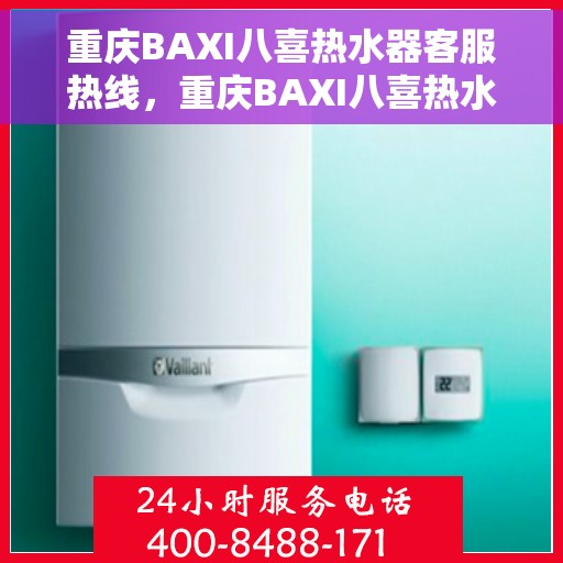 重庆BAXI八喜热水器客服热线，重庆BAXI八喜热水器客服热线，专业解答，贴心服务