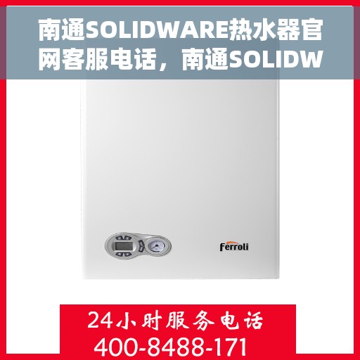南通SOLIDWARE热水器官网客服电话，南通SOLIDWARE热水器官网客服热线及售后支持服务电话