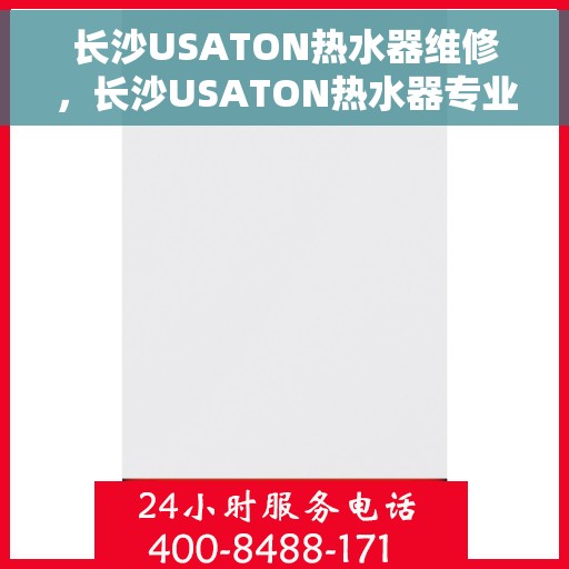 长沙USATON热水器维修，长沙USATON热水器专业维修服务