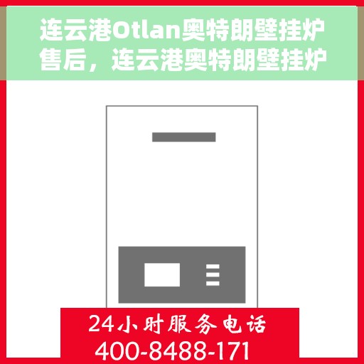 连云港Otlan奥特朗壁挂炉售后，连云港奥特朗壁挂炉售后服务解析