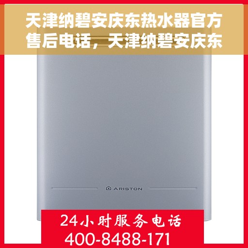 天津纳碧安庆东热水器官方售后电话，天津纳碧安庆东热水器官方售后热线及维修服务电话