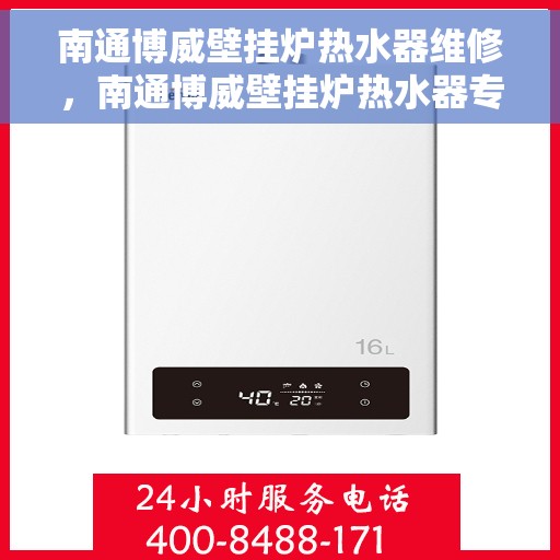 南通博威壁挂炉热水器维修，南通博威壁挂炉热水器专业维修服务