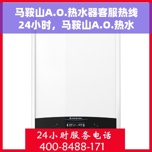 马鞍山A.O.热水器客服热线24小时，马鞍山A.O.热水器全天候客服热线，贴心服务随时在线
