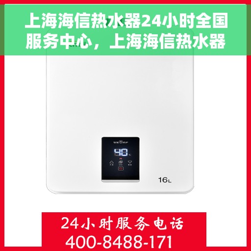 上海海信热水器24小时全国服务中心，上海海信热水器全天候全国服务热线，专业维修安装一站式解决