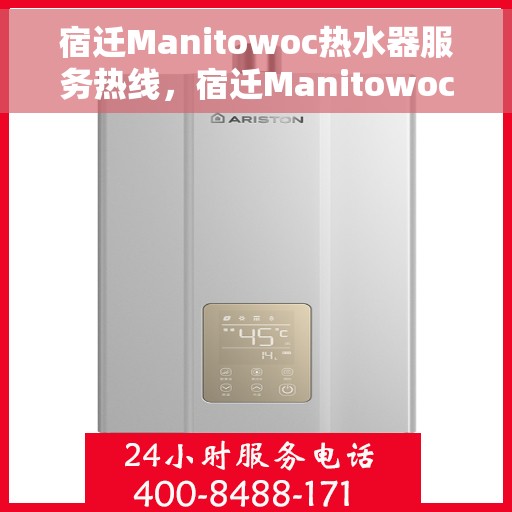 宿迁Manitowoc热水器服务热线，宿迁Manitowoc热水器服务热线，专业维修与售后支持团队为您护航