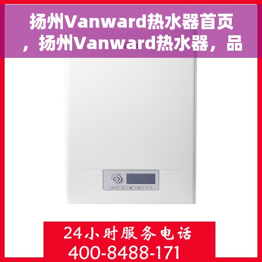 扬州Vanward热水器首页，扬州Vanward热水器，品质之选的首页呈现