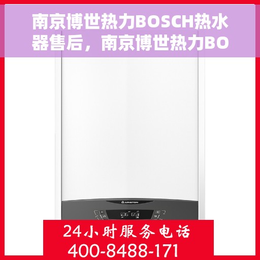南京博世热力BOSCH热水器售后，南京博世热力BOSCH热水器售后服务解析