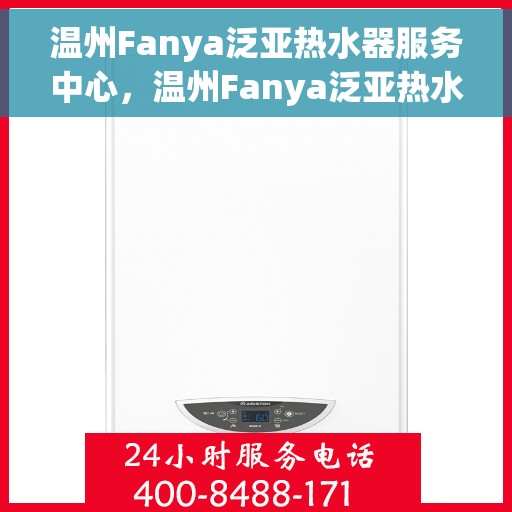 温州Fanya泛亚热水器服务中心，温州Fanya泛亚热水器服务中心，专业维修与优质服务并重