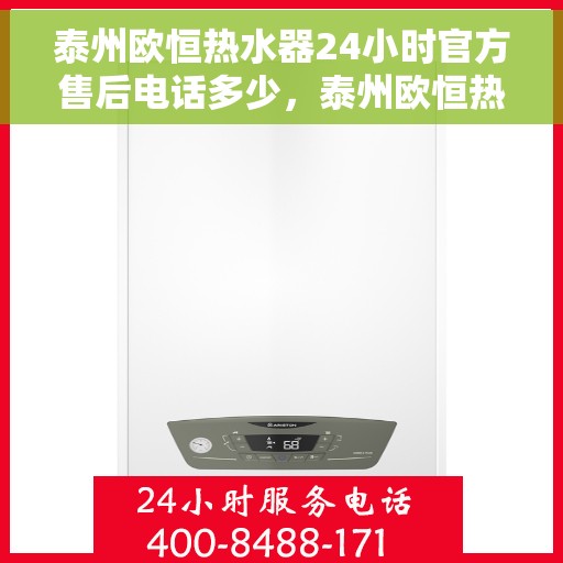 泰州欧恒热水器24小时官方售后电话多少，泰州欧恒热水器全天候官方售后电话揭秘
