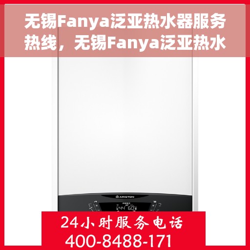 无锡Fanya泛亚热水器服务热线，无锡Fanya泛亚热水器服务热线，专业维修与售后支持团队为您保驾护航