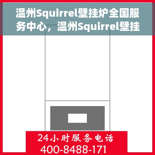 温州Squirrel壁挂炉全国服务中心，温州Squirrel壁挂炉全国服务中心，专业维修与优质服务并行