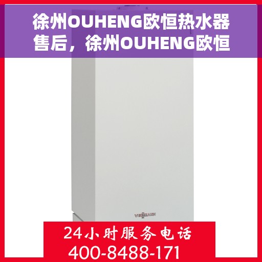 徐州OUHENG欧恒热水器售后，徐州OUHENG欧恒热水器售后服务解析