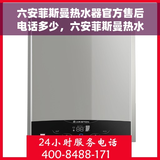 六安菲斯曼热水器官方售后电话多少，六安菲斯曼热水器售后电话及维修服务指南