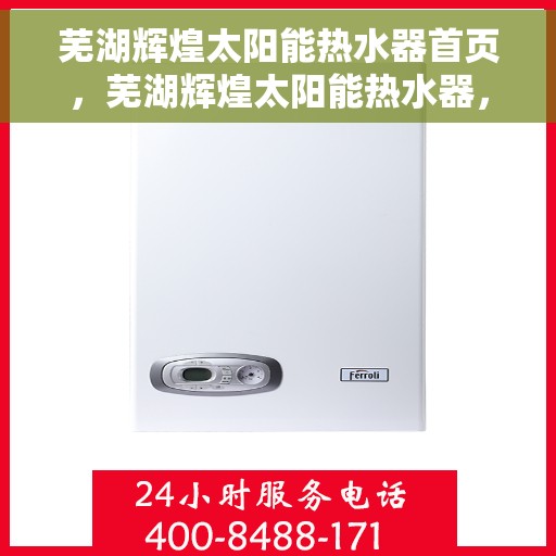 芜湖辉煌太阳能热水器首页，芜湖辉煌太阳能热水器，绿色能源首选，高效热水体验首页