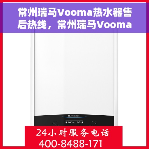 常州瑞马Vooma热水器售后热线，常州瑞马Vooma热水器售后服务热线及维修指南
