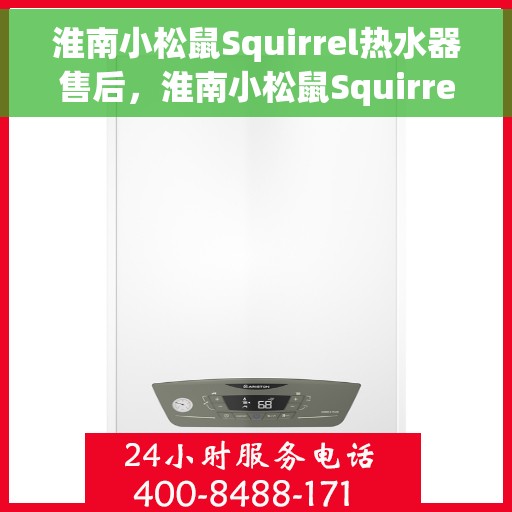 淮南小松鼠Squirrel热水器售后，淮南小松鼠Squirrel热水器售后服务解析