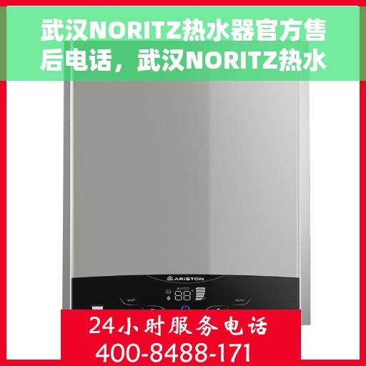 武汉NORITZ热水器官方售后电话，武汉NORITZ热水器售后官方联系电话及维修服务解析