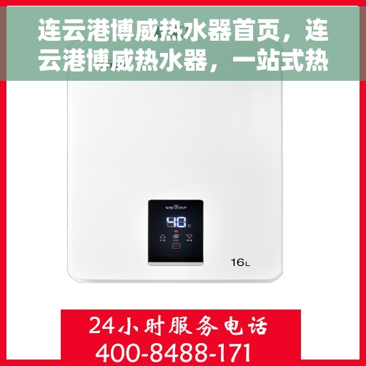 连云港博威热水器首页，连云港博威热水器，一站式热水解决方案的首页选择