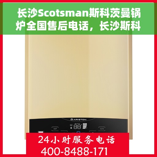 长沙Scotsman斯科茨曼锅炉全国售后电话，长沙斯科茨曼锅炉全国售后热线电话公布