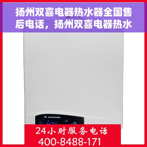 扬州双喜电器热水器全国售后电话，扬州双喜电器热水器售后全国服务热线及维修指南