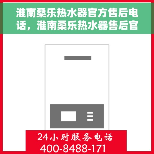淮南桑乐热水器官方售后电话，淮南桑乐热水器售后官方联系电话服务专线