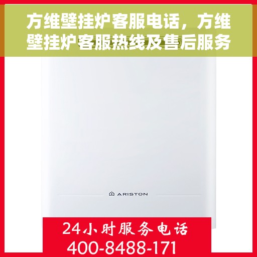 方维壁挂炉客服电话，方维壁挂炉客服热线及售后服务支持