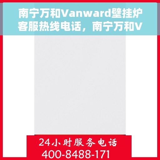 南宁万和Vanward壁挂炉客服热线电话,南宁万和Vanward壁挂炉客服热线电话详解,专业解答,贴心服务 南宁万和Vanward壁挂炉客服热线电话,南宁万和Vanward壁挂炉客服热线电话详解,专业解答,贴心服务
