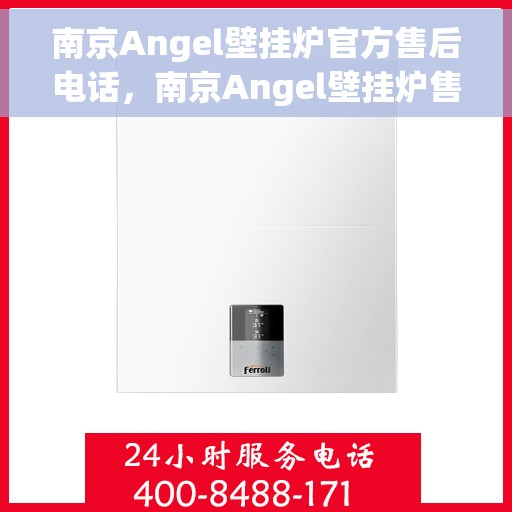 南京Angel壁挂炉官方售后电话，南京Angel壁挂炉售后服务热线及电话支持指南