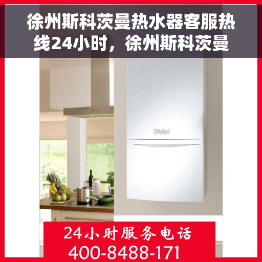 徐州斯科茨曼热水器客服热线24小时，徐州斯科茨曼热水器全天候客服热线，贴心服务随时在线